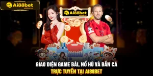 Giao diện game bài, nổ hũ và bắn cá trực tuyến tại AI88BET