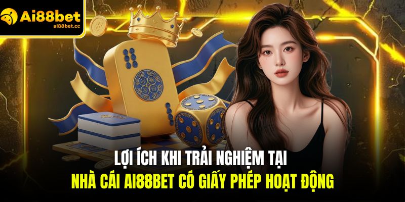 loi ich khi trai nghiem tai nha cai ai88bet co giay phep hoat dong