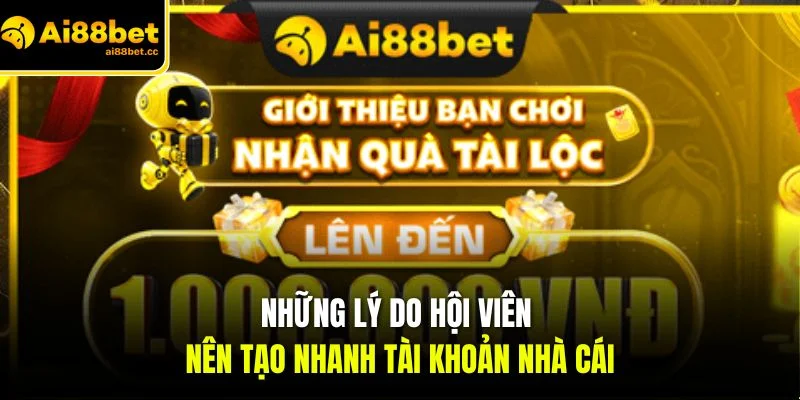 Đăng Ký AI88BET - Thao Tác Tạo Nhanh, Nhận Quà Hấp Dẫn 1 nhung ly do hoi vien nen tao nhanh tai khoan nha cai