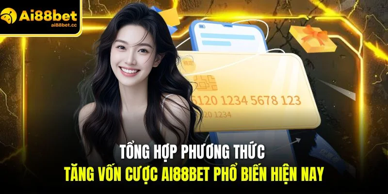 Nạp Tiền AI88BET Chi Tiết Cho Người Mới Chuẩn Xác 1 tong hop phuong thuc tang von cuoc ai88bet pho bien hien nay