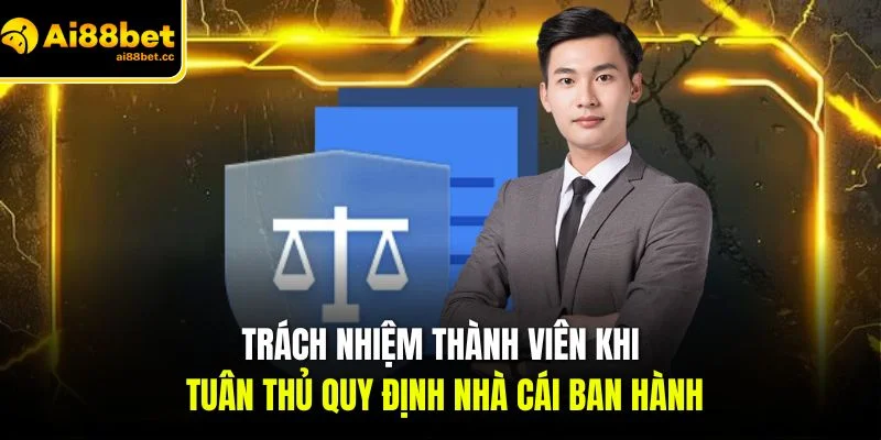 Điều Kiện Và Điều Khoản AI88BET - Quy Định Cập Nhật Mới 2026 3 trach nhiem thanh vien khi tuan thu quy dinh nha cai ban hanh